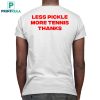 Less Pickle More Tennis Thanks Shirt