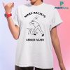 Make Racists Afraid Again Shirt