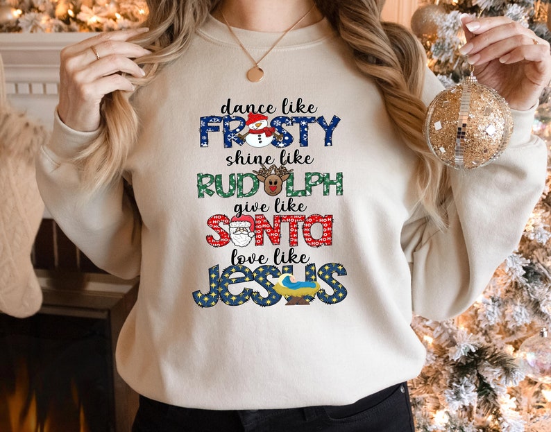 Dance Like Frosty Shine like Rudolph Give like Santa Love Like Jesus Shirt, Cute Christmas Sweatshirt, Christmas Shirt, Holiday Xmas Tee Dance Like Frosty Shine like Rudolph Give like Santa Love Like Jesus Sweatshirt