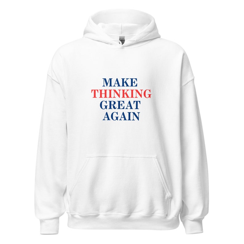 Make Thinking Great Again Hoodie, American Style Hoodie, Man Woman Hoodie, Streetwear Make Thinking Great Again Hoodie, American Style Hoodie, Man Woman Hoodie, Streetwear